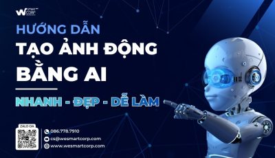 Hướng Dẫn Tạo Ảnh Động Bằng AI Chi Tiết Từ A Đến Z: Nhanh, Đẹp, Dễ Làm | WeSmartCorp