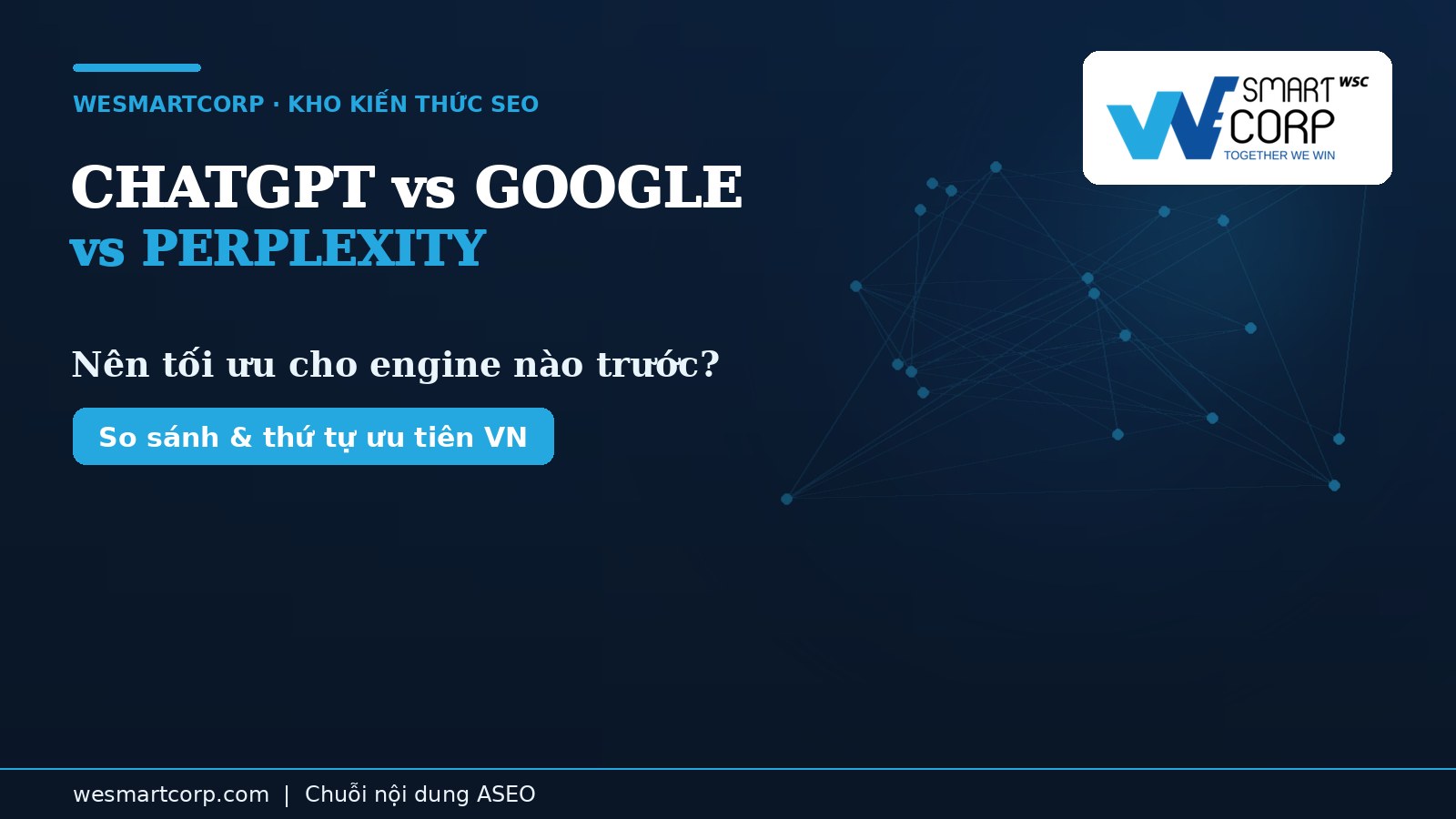 ChatGPT Search vs Google AI Mode vs Perplexity — nên tối ưu cho cái nào | WeSmartCorp