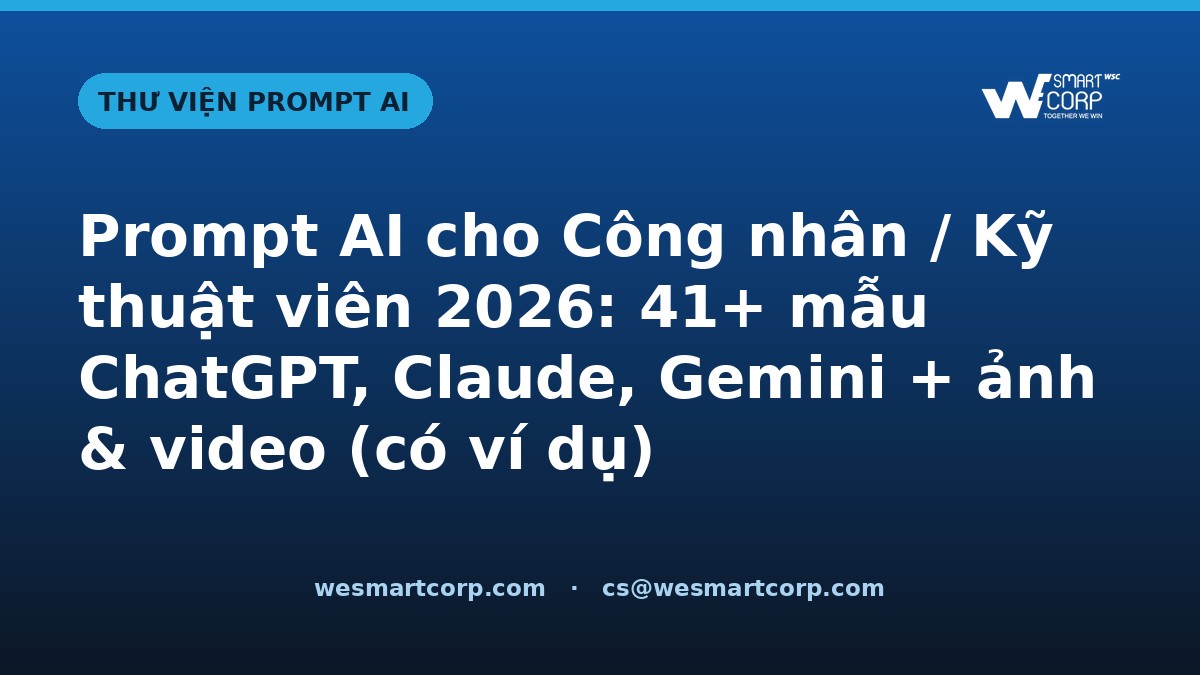 Prompt AI cho Công nhân / Kỹ thuật viên — ChatGPT, Claude, Gemini, ảnh & video | WeSmartCorp