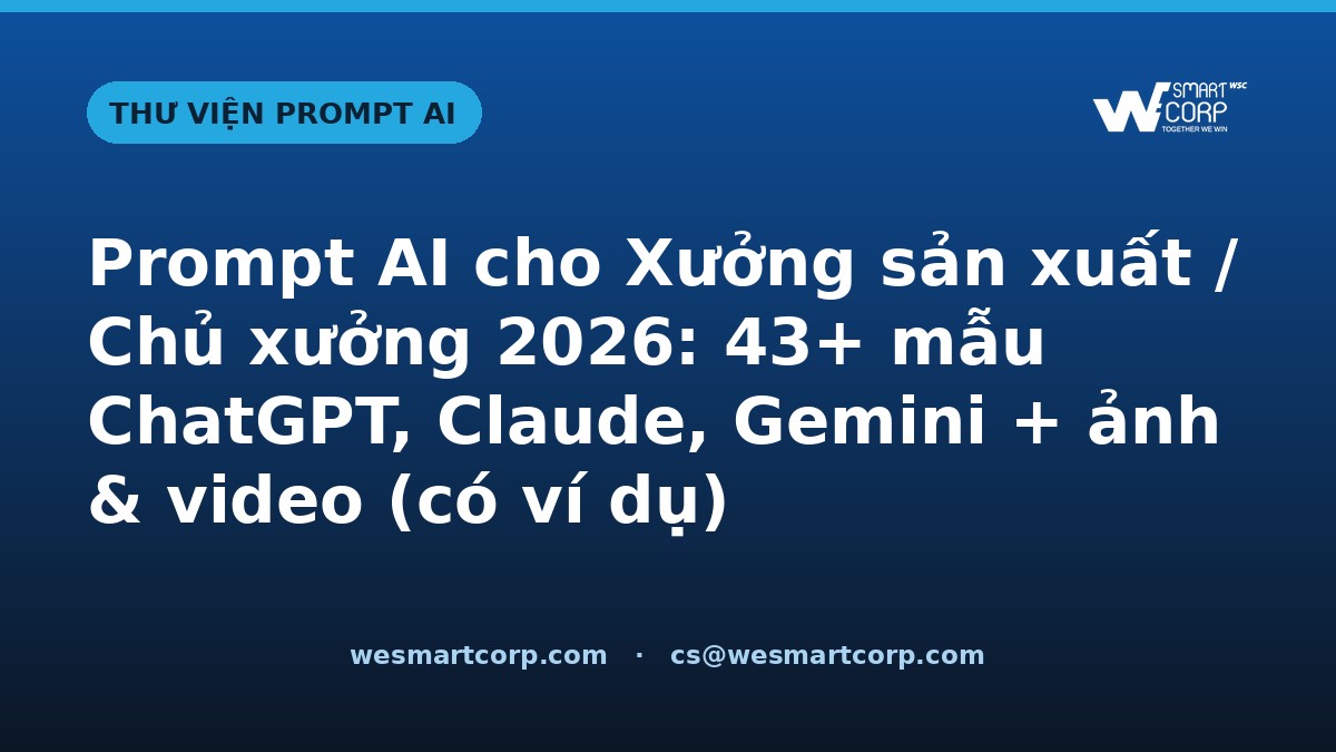 Prompt AI cho Xưởng sản xuất / Chủ xưởng — ChatGPT, Claude, Gemini, ảnh & video | WeSmartCorp
