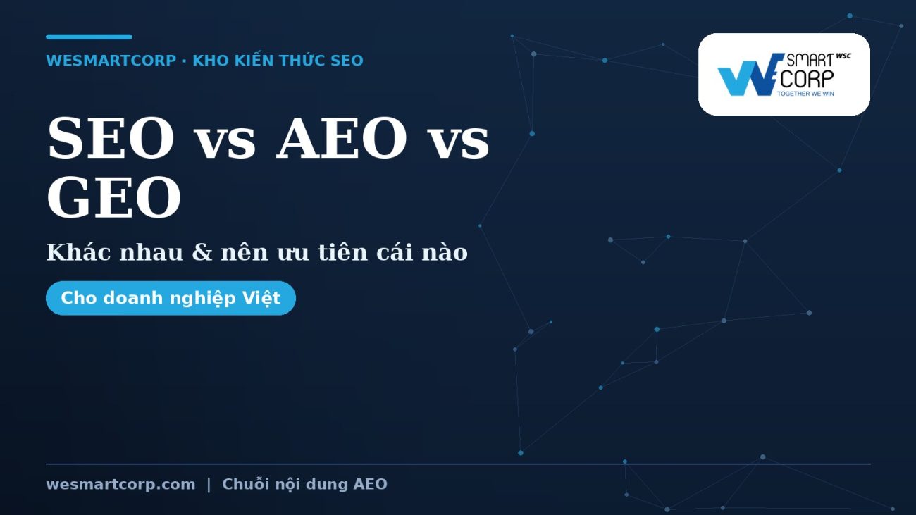 SEO vs AEO vs GEO — khác nhau & nên ưu tiên cái nào | WeSmartCorp